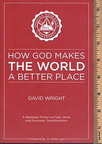 Stock image for How God Makes the World A Better Place: A Wesleyan Primer on Faith, Work, and Economic Transformation for sale by Better World Books