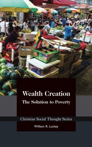 9781938948480: Wealth Creation: The Solution to Poverty: Volume 24 (Christian Social Thought Series)