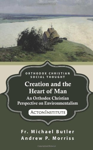 Stock image for Creation and the Heart of Man: An Orthodox Christian Perspective on Environmentalism (ORTHODOX CHRISTIAN SOCIAL THOUGHT) for sale by GF Books, Inc.