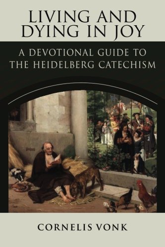 Beispielbild fr Living and Dying in Joy: A Devotional Guide to the Heidelberg Catechism zum Verkauf von SecondSale