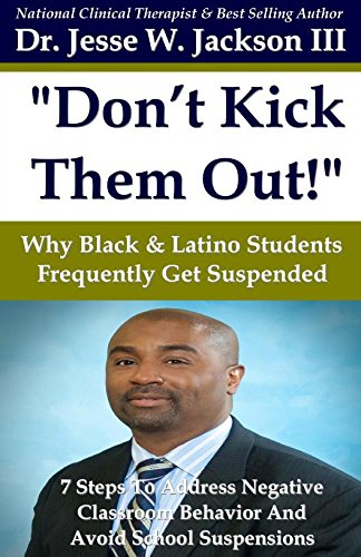 Imagen de archivo de Don t Kick Them Out! Why Black & Latino Students Get Suspended So Frequently & 7 Steps to Manage And Address Negative Classroom Behavior Problems And Avoid Suspension a la venta por Your Online Bookstore