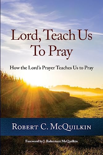 Lord, Teach Us to Pray: How the Lord's Prayer Teaches Us to Pray - McQuilkin, Robert C.