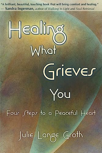 Beispielbild fr Healing What Grieves You: Four Steps to a Peaceful Heart zum Verkauf von WorldofBooks
