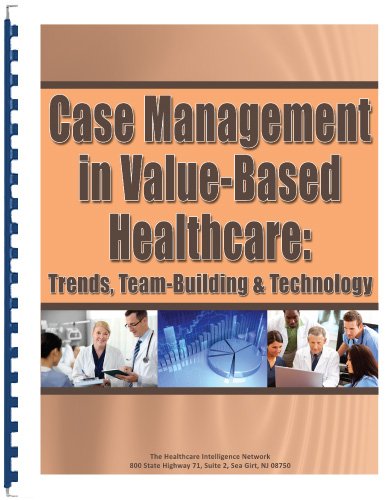 Case Management in Value-Based Healthcare: Trends, Team-Building and Technology (9781939167392) by Compilation