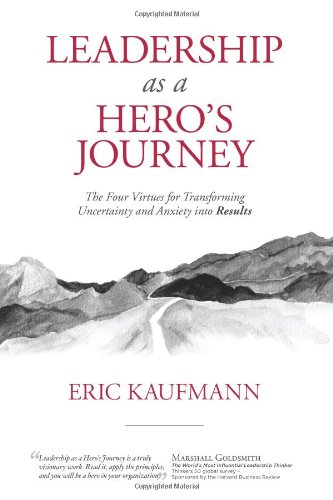 Stock image for Leadership as a Hero's Journey: 4 Virtues for Transforming Uncertainty and Anxiety into Results for sale by ThriftBooks-Dallas