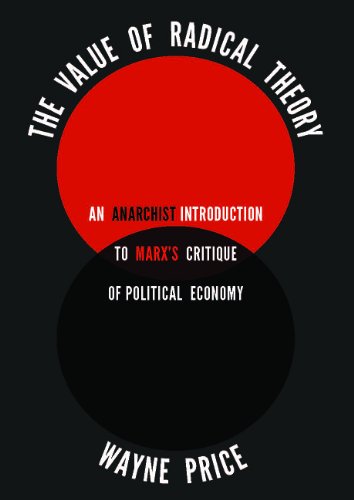 Beispielbild fr The Value of Radical Theory: An Anarchist Introduction to Marx's Critique of Political Economy: An Anarchist's Introduction to Marx's Critique of Political Economy zum Verkauf von WorldofBooks