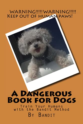 Stock image for A Dangerous Book for Dogs Train Your Humans with the Bandit Method for sale by PBShop.store US