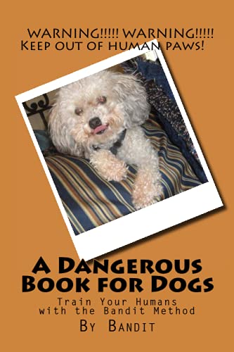 9781939220325: A Dangerous Book for Dogs: Train Your Humans - The Bandit Method