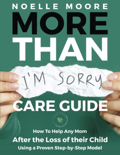 

More Than I'm Sorry CARE GUIDE: How To Help Any Mom After the Loss of their Child, Using a Proven Step-by-Step Model