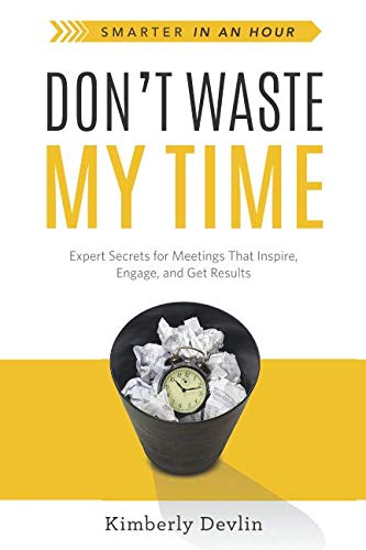 Stock image for Don't Waste My Time: Expert Secrets for Meetings That Inspire, Engage, and Get Results (Smarter in an Hour) for sale by SecondSale