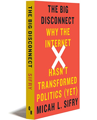 Beispielbild fr The Big Disconnect: Why The Internet Hasn't Transformed Politics (Yet) zum Verkauf von SecondSale
