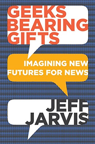 Stock image for Geeks Bearing Gifts: Imagining New Futures for News for sale by ThriftBooks-Dallas