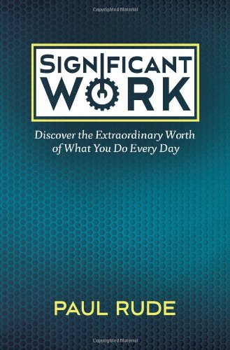 Beispielbild fr Significant Work: Discover the Extraordinary Worth of What You Do Every Day zum Verkauf von Once Upon A Time Books