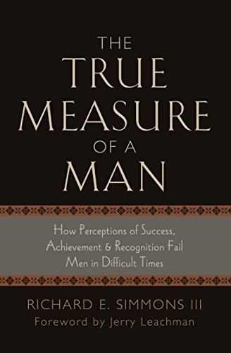 Beispielbild fr The True Measure of a Man: How Perception of Success, Achievement & Recognition Fail Men in Difficult Times zum Verkauf von Wonder Book