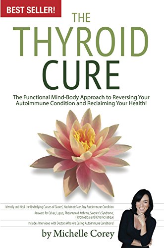 9781939376008: The Thyroid Cure - The Functional Mind-Body Approach to Reversing Your Autoimmune Condition and Reclaiming Your Health! by Michelle Corey (2014-05-01)