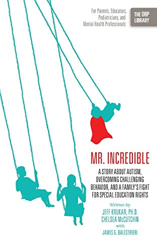 Mr. Incredible: A Story About Autism, Overcoming Challenging Behavior, and a Familyâ€™s Fight for Special Education Rights (The ORP Library) (9781939418142) by Krukar, Jeff; McCutchin, Chelsea; Balestrieri, James