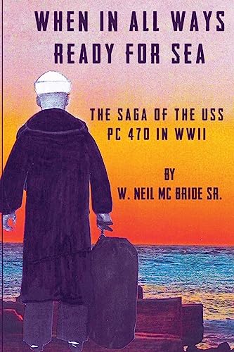 Stock image for When In All Ways Ready For Sea: The Saga Of The USS PC 470 During WWII for sale by HPB-Red