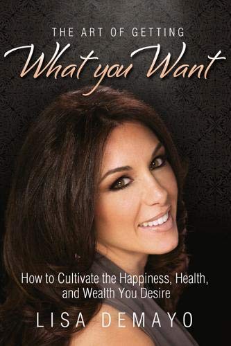 9781939447814: THE ART OF GETTING WHAT YOU WANT: How to Cultivate the Happiness, Health, and Wealth You Desire