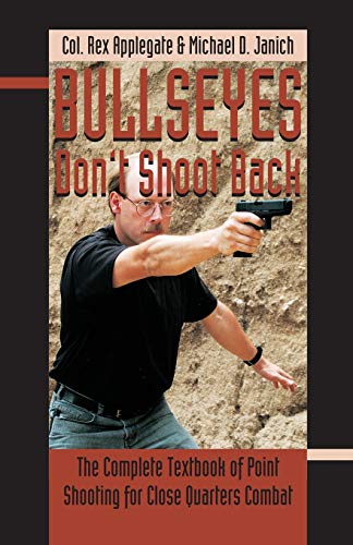 Beispielbild fr Bullseyes Don't Shoot Back: The Complete Textbook of Point Shooting for Close Quarters Combat zum Verkauf von Save With Sam