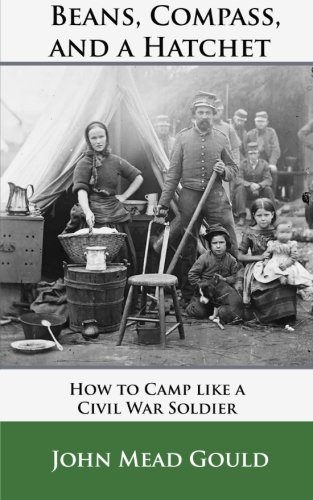 Stock image for Beans, Compass, and a Hatchet: How to Camp like a Civil War Soldier for sale by Revaluation Books