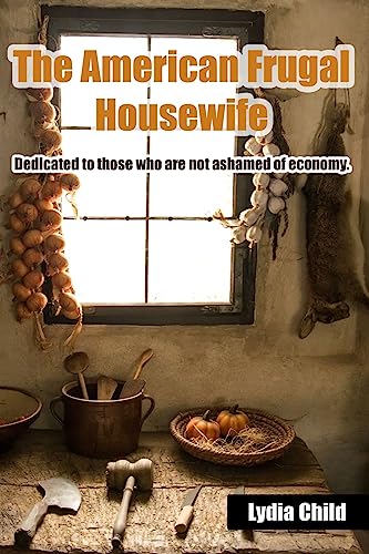 Beispielbild fr The American Frugal Housewife: Dedicated to those who are not ashamed of economy. zum Verkauf von Book Deals