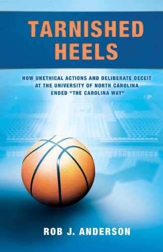 Stock image for Tarnished Heels : How Unethical Action and Deliberate Deceipt at the University of North Carolina Ended the Carolina Way for sale by Better World Books