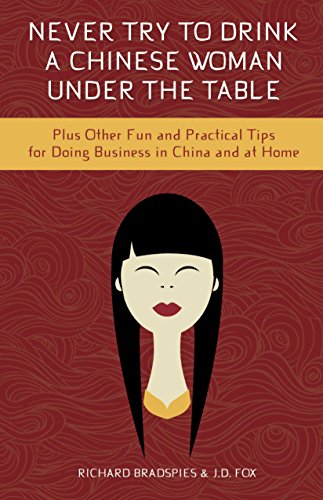 9781939521255: Never Drink a Chinese Woman Under the Table: Plus Other Fun & Practical Tips for Doing Business in China & at Home