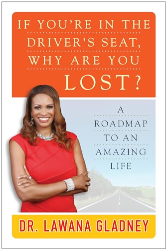 Stock image for If You're in the Driver's Seat, Why Are You Lost? A Roadmap to an Amazing Life for sale by DENNIS GALLEMORE