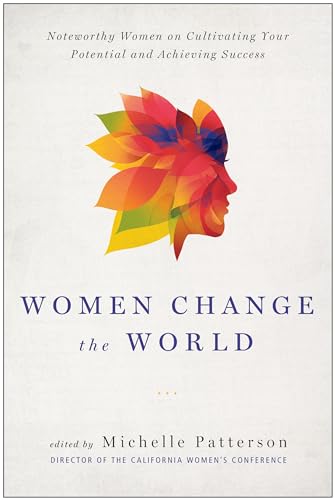 Stock image for Women Change the World: Noteworthy Women on Cultivating Your Potential and Achieving Success for sale by SecondSale