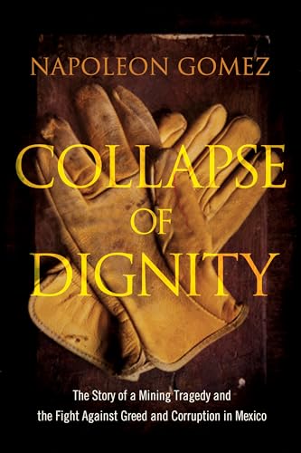 Beispielbild fr Collapse of Dignity: The Story of a Mining Tragedy and the Fight Against Greed and Corruption in Mexico zum Verkauf von Wonder Book