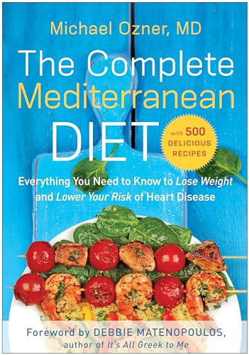 The Complete Mediterranean Diet: Everything You Need to Know to Lose Weight and Lower Your Risk o...