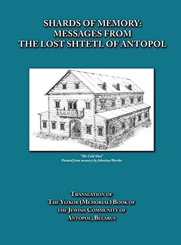 Imagen de archivo de Shards of Memory: Messages from the Lost Shtetl of Antopol, Belarus - Translation of the Yizkor (Memorial) Book of the Jewish Community of Antopol a la venta por Books From California