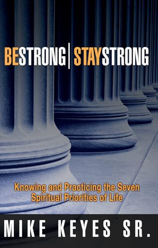Stock image for Be Strong-- Stay Strong: Knowing and Practicing the Seven Spiritual Priorities of Life for sale by SecondSale