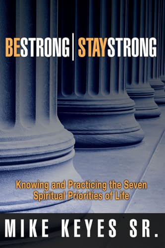 9781939570000: Be Strong-- Stay Strong: Knowing and Practicing the Seven Spiritual Priorities of Life