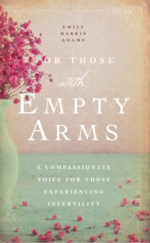 9781939629609: For Those with Empty Arms: A Compassionate Voice For Those Experiencing Infertility