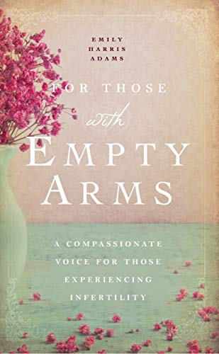 Stock image for For Those with Empty Arms: A Compassionate Voice For Those Experiencing Infertility for sale by SecondSale