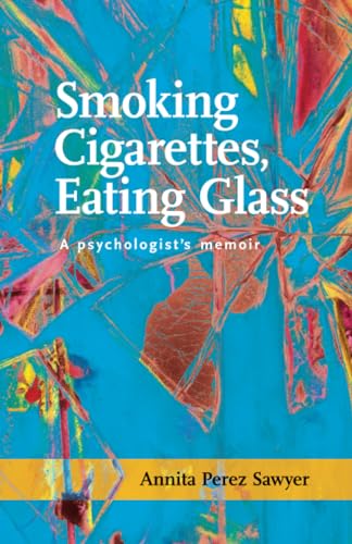 Imagen de archivo de Smoking Cigarettes, Eating Glass: A Psychologists Memoir (SFWP Literary Awards) a la venta por New Legacy Books