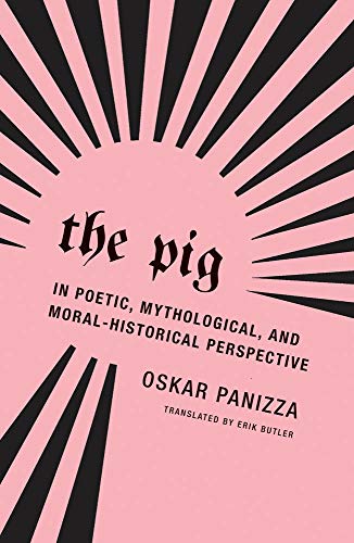 9781939663153: Oskar Panizza The Pig /anglais: In Poetic, Mythological, and Moral-Historical Perspective