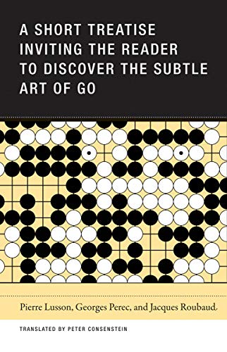 Stock image for A Short Treatise Inviting the Reader to Discover the Subtle Art of Go [Paperback] Lusson, Pierre; Roubaud, Jacques; Perec, Georges and Consenstein, Peter for sale by Lakeside Books