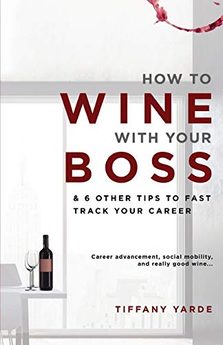 Beispielbild fr How to Wine With Your Boss : & 6 Other Tips To Fast Track Your Career zum Verkauf von Buchpark