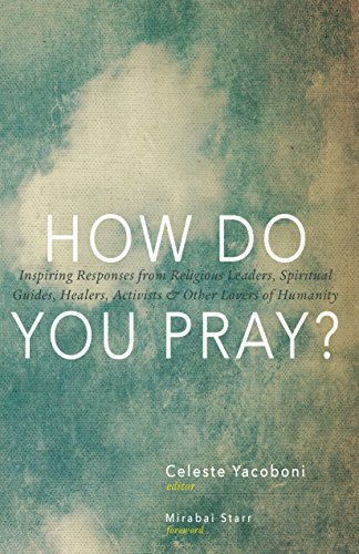 Stock image for How Do You Pray?: Inspiring Responses from Religious Leaders, Spiritual Guides, Healers, Activists and Other Lovers of Humanity for sale by Ergodebooks