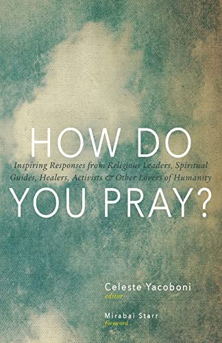 Imagen de archivo de How Do You Pray? : Inspiring Responses from Religious Leaders, Spiritual Guides, Healers, Activists and Other Lovers of Humanity a la venta por Better World Books: West