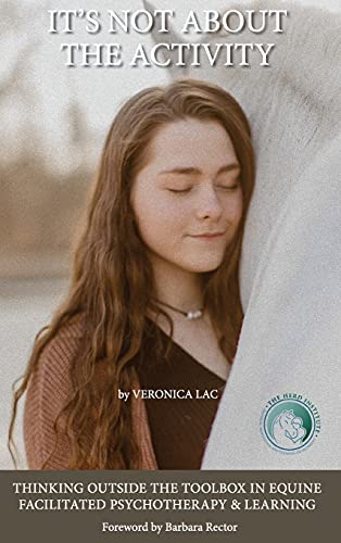 

It's Not About the Activity: Thinking Outside the Toolbox in Equine- Facilitated Psychotherapy and Learning [Hardcover ]