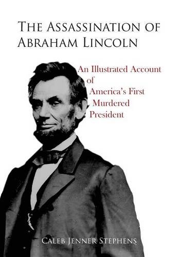 Stock image for THE ASSASSINATION OF ABRAHAM LINCOLN : AN ILLUSTRATED ACCOUNT OF AMERICA'S FIRST MURDERED PRESIDENT for sale by Second Story Books, ABAA
