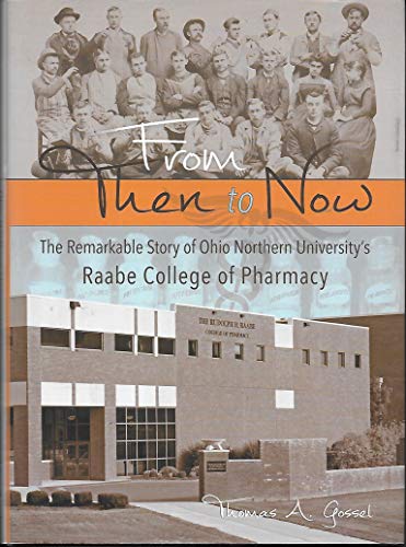 Stock image for From Then to Now: The Remarkable Story of Ohio Northern University's Raabe College of Pharmacy for sale by HPB-Red