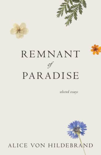 Imagen de archivo de Remnant of Paradise: Essays by Alice von Hildebrand with Remembrances by Her Friends a la venta por ZBK Books