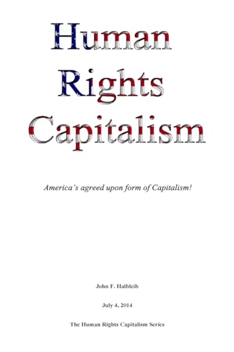 Beispielbild fr Human Rights Capitalism: America's agreed upon form of Capitalism! (The Human Rights Capitalism Series) (Volume 1) zum Verkauf von austin books and more