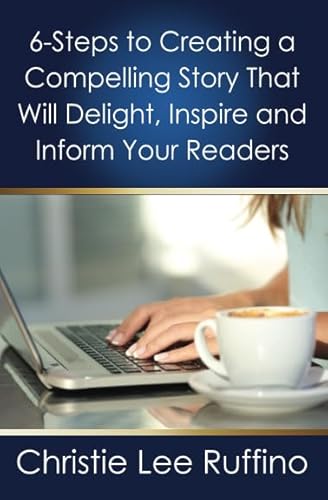 Beispielbild fr 6 Steps to Creating a Compelling Story That Will Delight, Inspire and Inform Your Readers zum Verkauf von Revaluation Books