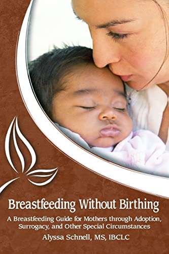 Beispielbild fr Breastfeeding Without Birthing : A Breastfeeding Guide for Mothers Thru Adoption, Surrogacy, and Other Special Circumstances zum Verkauf von Better World Books