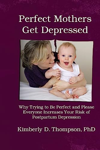 Beispielbild fr Perfect Mothers Get Depressed : Why Trying to Be Perfect, Not Speaking up, and Always Trying to Please Everyone Increases Your Risk of Postpartum Depression zum Verkauf von Better World Books